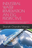 INDUSTRIAL WATER REMEDIATION AN ESG PERSPECTIVE.: INDUSTRIAL WATER REMEDIATION: DESIGN, OPERATION, AND OPTIMIZATION OF STP & ETP SYSTEMS. B0GWHJB79N Book Cover