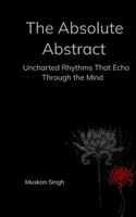 The Absolute Abstract Uncharted Rhythms That Echo Through the Mind 9373145738 Book Cover