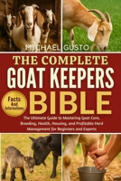 THE COMPLETE GOAT KEEPERS BIBLE: The Ultimate Guide to Mastering Goat Care, Breeding, Health, Housing, and Profitable Herd Management for Beginners and Experts B0G5MVNPYB Book Cover