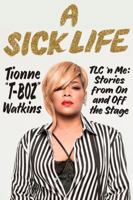 A Sick Life: TLC 'n Me: Stories from On and Off the Stage 162336860X Book Cover