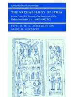 The Archaeology of Syria : From Complex Hunter-Gatherers to Early Urban Societies (c.16,000300 BC) 0521796660 Book Cover