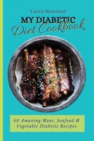 My Diabetic Diet Cookbook: 50 Amazing Meat, Seafood & Vegetable Diabetic Recipes 1802777717 Book Cover