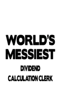World's Messiest Dividend Calculation Clerk: New Dividend Calculation Clerk Notebook, Dividend Calculation Assistant Journal Gift, Diary, Doodle Gift or Notebook 6 x 9 Compact Size, 109 Blank Lined Pa 1677069147 Book Cover
