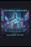 The Persona Weaver: In the future you can become a new person but does that person want to be you? B0GBV9PX9F Book Cover