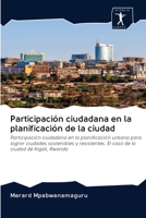 Participación ciudadana en la planificación de la ciudad: Participación ciudadana en la planificación urbana para lograr ciudades sostenibles y ... la ciudad de Kigali, Rwanda 620094721X Book Cover