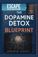 The Dopamine Detox Blueprint: Escape Instant Gratification and Rewire Your Brain for Focus and Clarity B0FTVJM8YG Book Cover