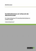 Handelskalkulation als Teilbereich der Absatzwirtschaft: Ein Unterrichtsentwurf für eine Berufsschulklasse im zweiten Lehrjahr 3638853810 Book Cover
