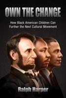 Own the Change: How Black American Children Can Further the Next Cultural Movement 1612543294 Book Cover