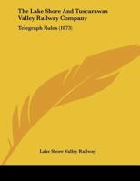 The Lake Shore And Tuscarawas Valley Railway Company: Telegraph Rules 1120719984 Book Cover