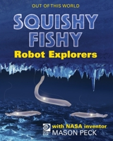 World Book - Out of This World - Squishy, Fishy Robot Explorers with NASA Inventor Mason Peck 0716661322 Book Cover