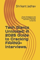 Tech Giants Unlocked: A 2025 Guide to Cracking FAANG+ Interviews.: Proven Strategies to Ace Technical and Behavioral Interviews in Top Tech Companies B0DRGLK34C Book Cover