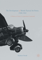 The Development of British Tactical Air Power, 1940-1943: A History of Army Co-Operation Command 1349713392 Book Cover