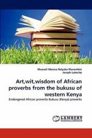 Art, Wit, Wisdom of African Proverbs from the Bukusu of Western Kenya 3843351317 Book Cover