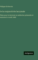 De la conjonctivite lacrymale: Thèse pour le doctorat en médecine présentée et soutenue le 4 août 1868 (French Edition) 3563069905 Book Cover