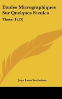 Etudes Micrographiques Sur Quelques Fecules: These (1853) 1120413419 Book Cover
