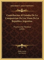 Contribucion Al Estudio De La Composicion De Los Vinos De La Republica Argentina: Provincia De Mendoza (1905) 1160838895 Book Cover