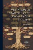 Visitation of Staffordshire, 1663-4, Ex Mss. Phillipps 1021280364 Book Cover