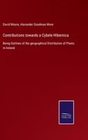 Contributions Towards a Cybele Hibernica Being Outlines of the Geographical Distribution of Plants in Ireland 9353951585 Book Cover