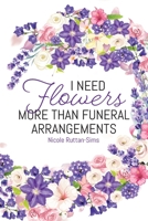 I Need Flowers More Than Funeral Arrangements 0228864135 Book Cover