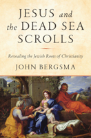 Jesus and the Dead Sea Scrolls: Revealing the Jewish Roots of Christianity 1984823124 Book Cover