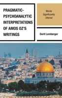Pragmatic-Psychoanalytic Interpretations of Amos Oz's Writings: Words Significantly Uttered 1666917265 Book Cover