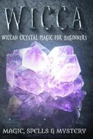 Wicca: Wiccan Crystal Magic for Beginners 1546414010 Book Cover