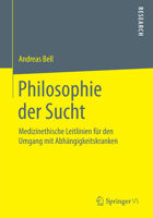 Philosophie Der Sucht: Medizinethische Leitlinien Fur Den Umgang Mit Abhangigkeitskranken 3658091460 Book Cover