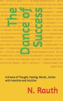 The Dance of Success: A Drama of Thought, Feeling, Words, Action with Intention and Intuition B0BXNJCR2N Book Cover