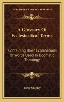 A Glossary Of Ecclesiastical Terms ... 1356382444 Book Cover