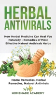 Herbal Antivirals: How Herbal Medicine Can Heal You Naturally - Remedies of Most Effective Natural Antivirals Herbs 1802669663 Book Cover