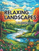 Relaxing Landscapes Coloring Book for Adults: 50 Amazingly Serene Landscapes Coloring Book for Adults - Festive Flowers, Relaxing Rivers, and Beautiful Unique Hideaways to Color B0CSYLJ2YL Book Cover