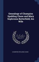 Genealogy of Champion Spalding Chase and Mary Sophronia Butterfield, his Wife 1340358638 Book Cover