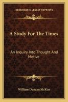 A Study for the Times: An Inquiry Into Thought and Motive 1163104620 Book Cover