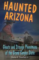 Haunted Arizona: Ghosts and Strange Phenomena of the Grand Canyon State 0811736202 Book Cover