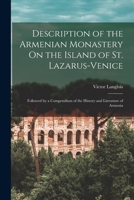 Description of the Armenian Monastery On the Island of St. Lazarus-Venice: Followed by a Compendium of the History and Literature of Armenia 1019021403 Book Cover