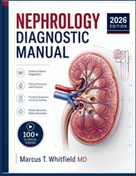 NEPHROLOGY DIAGNOSTIC MANUAL: Kidney Disease Workup, Dialysis Initiation, Transplant Complication Management, and Electrolyte and Acid-Base Correction for Hospital Medicine B0H7TC938P Book Cover