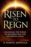 Risen to Reign: Unlocking the Power of Resurrection for Victorious Living (The Resurrection Power Collection) B0GSSRFHK5 Book Cover