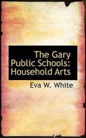 The Gary Public Schools; Household Arts 0469424222 Book Cover