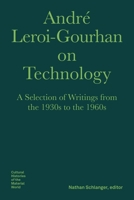 André Leroi-Gourhan on Technology, Evolution, and Social Life: A Selection of Texts and Writings from the 1930s to the 1970s 1941792146 Book Cover