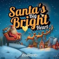 Santa’s Big, Bright Heart: A Christmas Story About Kindness, Magic, and the Joy of Giving: A heartwarming holiday picture book for toddlers and ... of Christmas with Santa’s shining heart B0FX1XNLBS Book Cover
