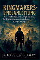 Kingmakers-Spielanleitng: Meistern Sie Schlachten, Diplomatie und die Geheimnisse der zeitveränderten Kriegsführung B0FTJVJ6NH Book Cover