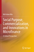 Social Purpose, Commercialization, and Innovations in Microfinance: A Global Perspective 9811902194 Book Cover