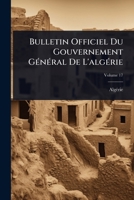 Bulletin Officiel Du Gouvernement GÃ(c)nÃ(c)ral De L'algÃ(c)rie (French Edition) 1023709414 Book Cover