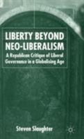 Liberty Beyond Neo-Liberalism: A Republican Critique of Liberal Governance in a Globalising Age 1349516058 Book Cover