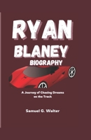 RYAN BLANEY BIOGRAPHY: A Journey of Chasing Dreams on the Track B0DQJ8X96X Book Cover