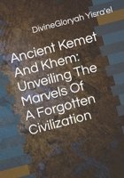 Ancient Kemet and Khem: Unveiling the Marvels of a Forgotten Civilization B0CGG8RY85 Book Cover
