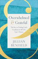 Overwhelmed & Grateful: The Key to Finding God's Goodness in All Life's Ups & Downs 0764244124 Book Cover