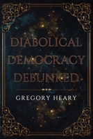 Diabolical Democracy Debunked 1088236928 Book Cover