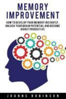 Memory Improvement: How to Develop Your Memory Instantly, Unlock Your Brain Potential and Become Highly Productive 1530930227 Book Cover