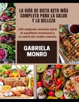 LA GUÍA DE DIETA KETO MÁS COMPLETA PARA LA SALUD Y LA BELLEZA: 120 mejores recetas para el equilibrio hormonal y la salud del cuello uterino B0915RP789 Book Cover
